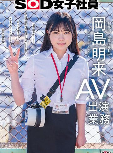 SOD女子社員 AV出演業務 制作部 中途1年目 岡島明来（24） 初客観単体SEX 平日昼間社内連れ回し声ガマンSEX おもちゃオナニー イカされまくり初4P 公開全裸挨拶