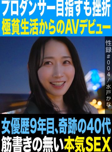 水戸かなマドンナ性録＃004/水戸かな/プロダンサー目指すも挫折/極貧生活からのAVデビュー/女優歴9年目、奇跡の40代/筋書きの無い本気SEX